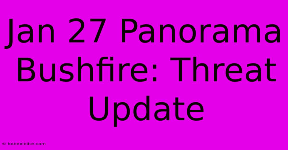 Jan 27 Panorama Bushfire: Threat Update