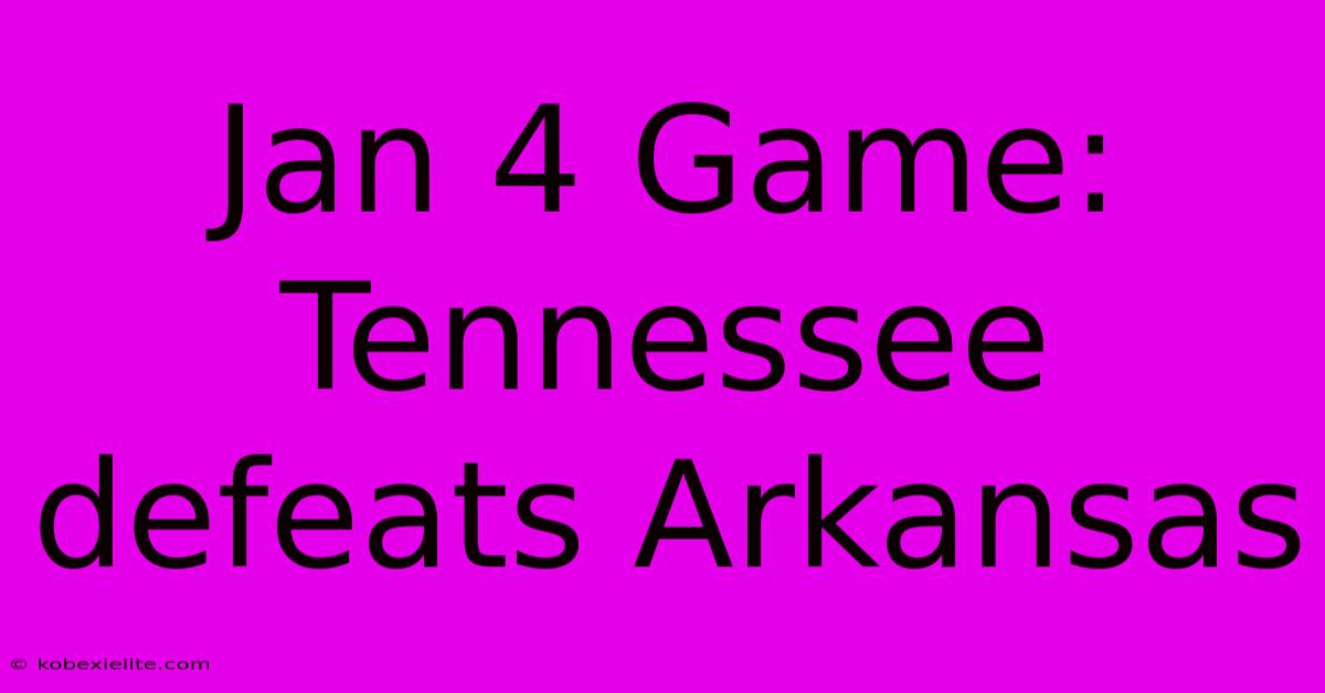 Jan 4 Game: Tennessee Defeats Arkansas