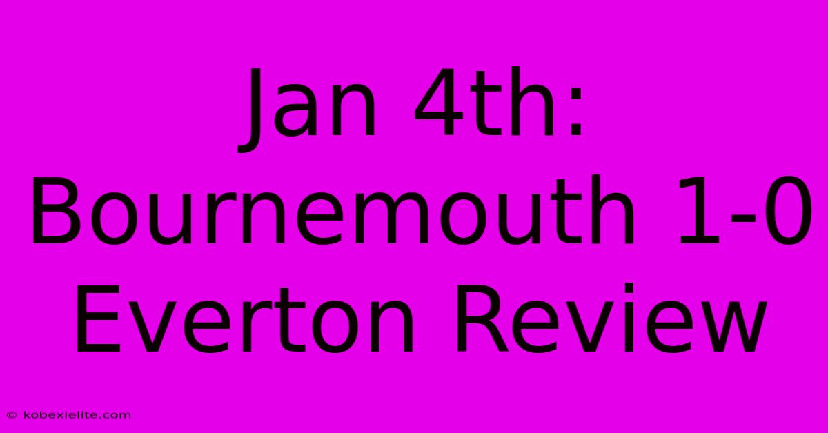 Jan 4th: Bournemouth 1-0 Everton Review