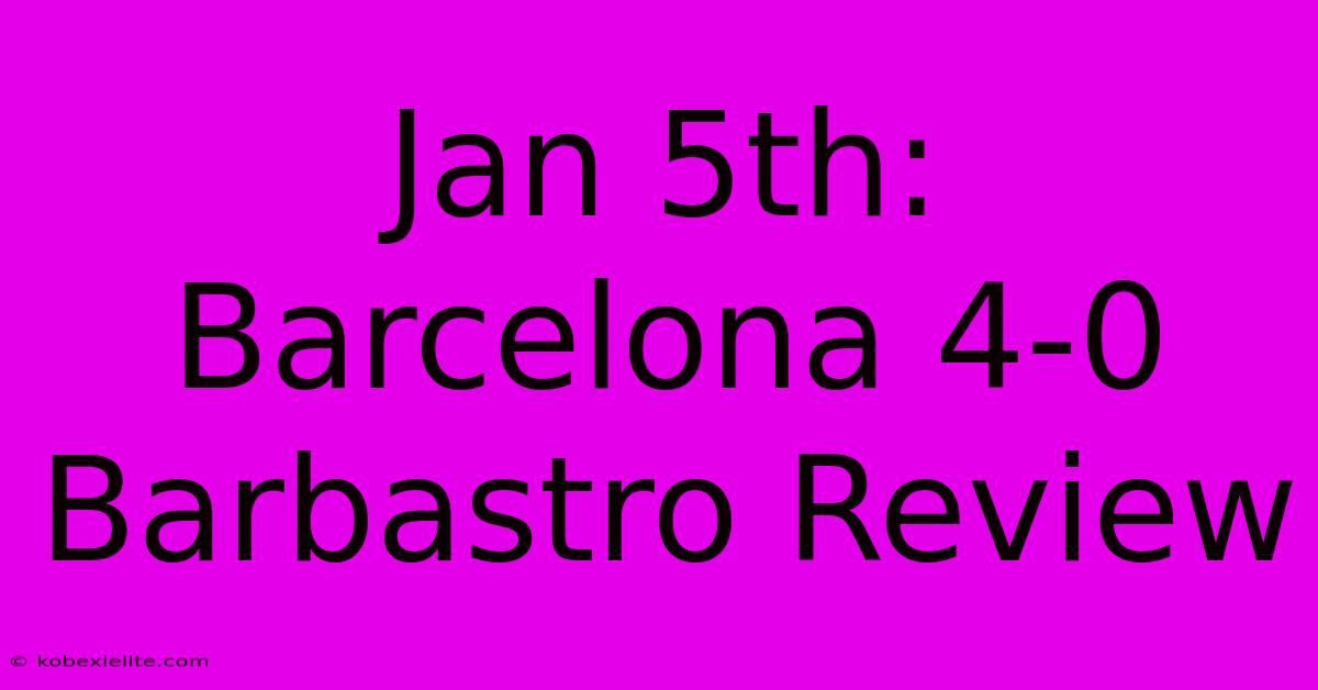 Jan 5th: Barcelona 4-0 Barbastro Review