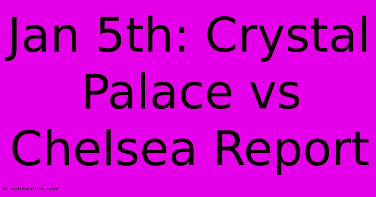 Jan 5th: Crystal Palace Vs Chelsea Report