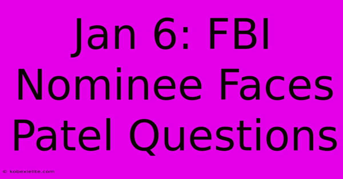 Jan 6: FBI Nominee Faces Patel Questions