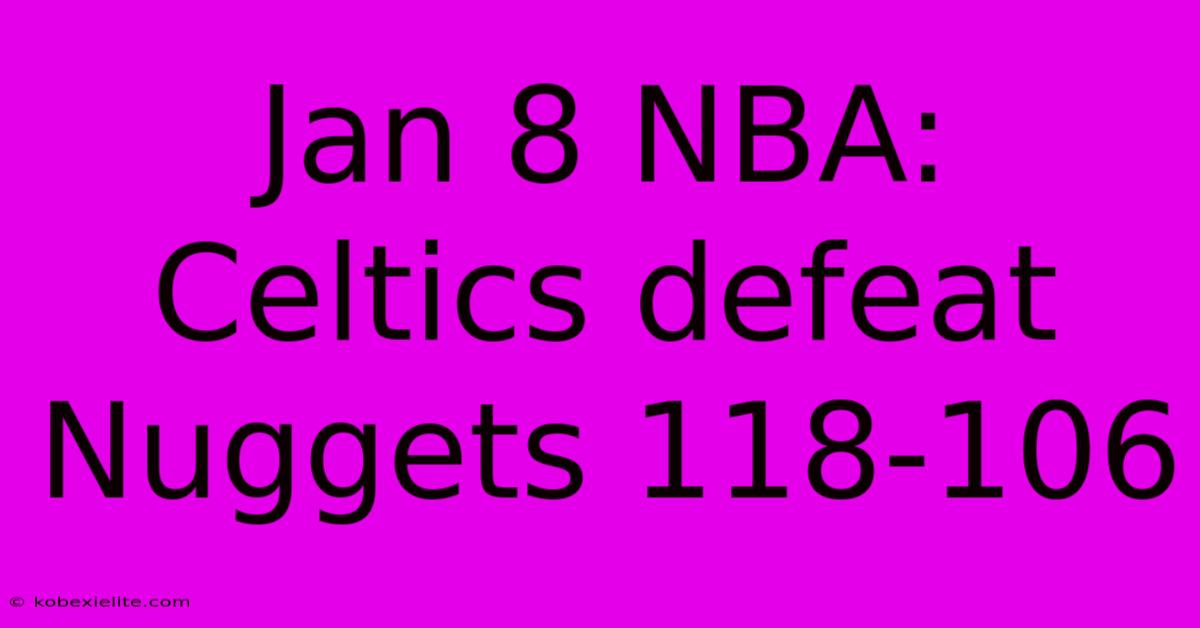 Jan 8 NBA: Celtics Defeat Nuggets 118-106