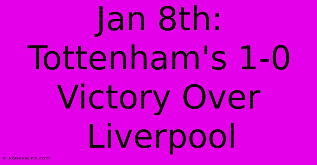 Jan 8th: Tottenham's 1-0 Victory Over Liverpool