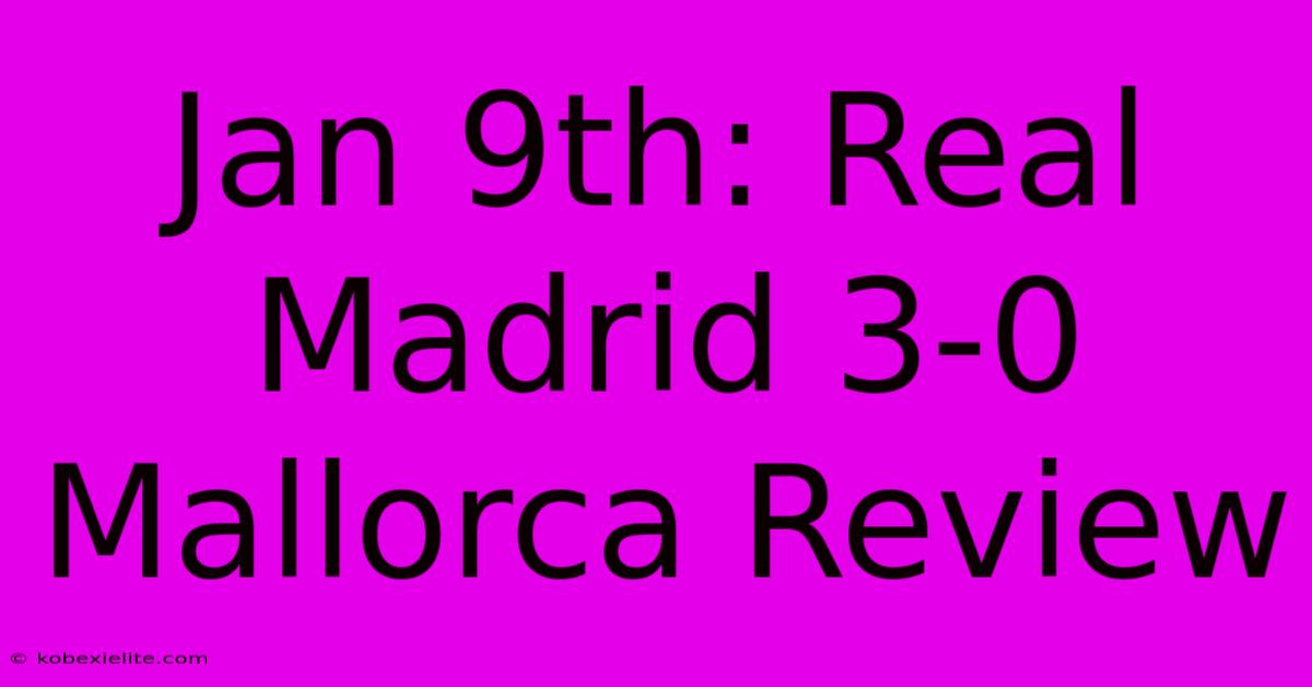 Jan 9th: Real Madrid 3-0 Mallorca Review