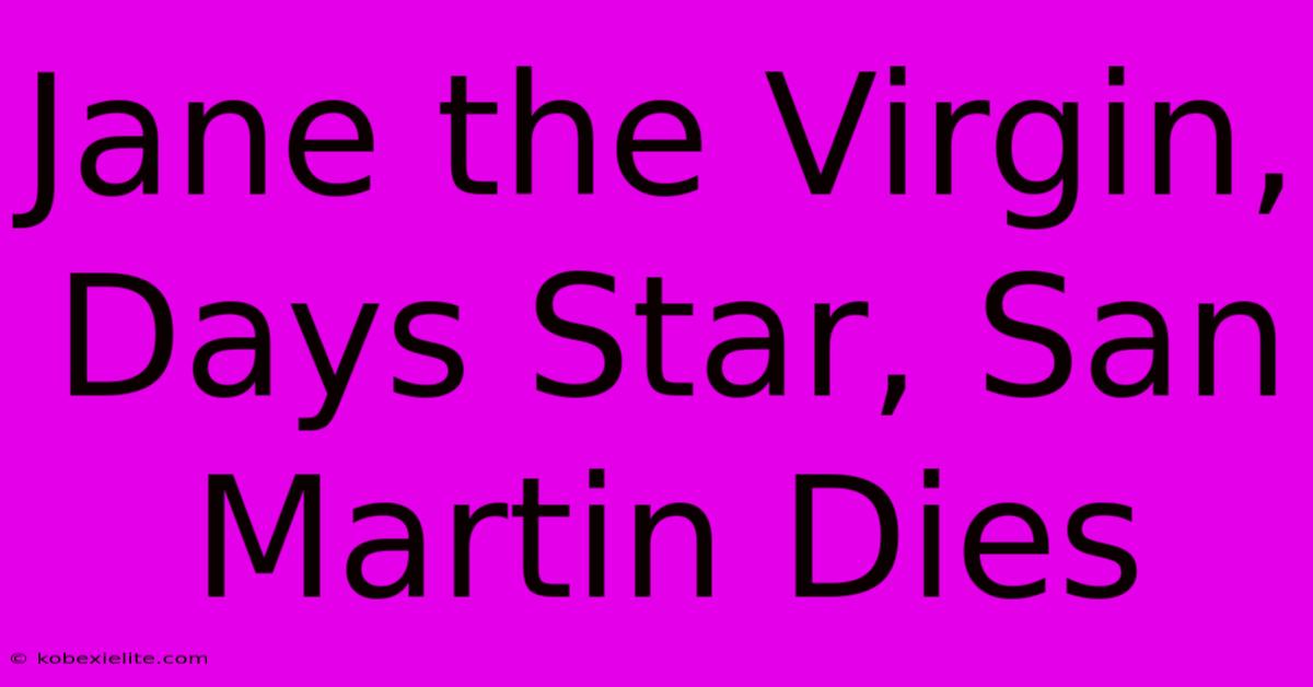 Jane The Virgin, Days Star, San Martin Dies