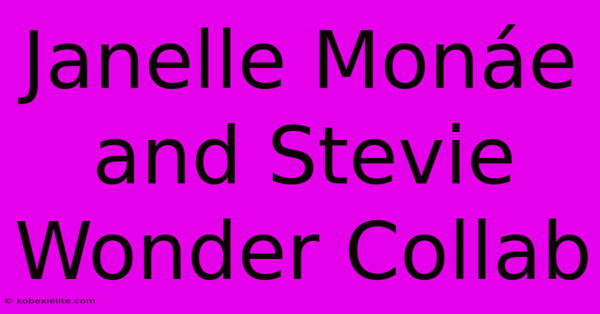 Janelle Monáe And Stevie Wonder Collab