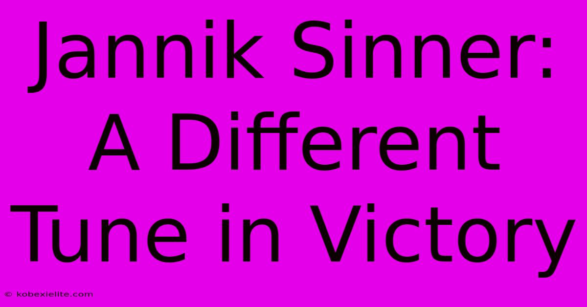 Jannik Sinner: A Different Tune In Victory