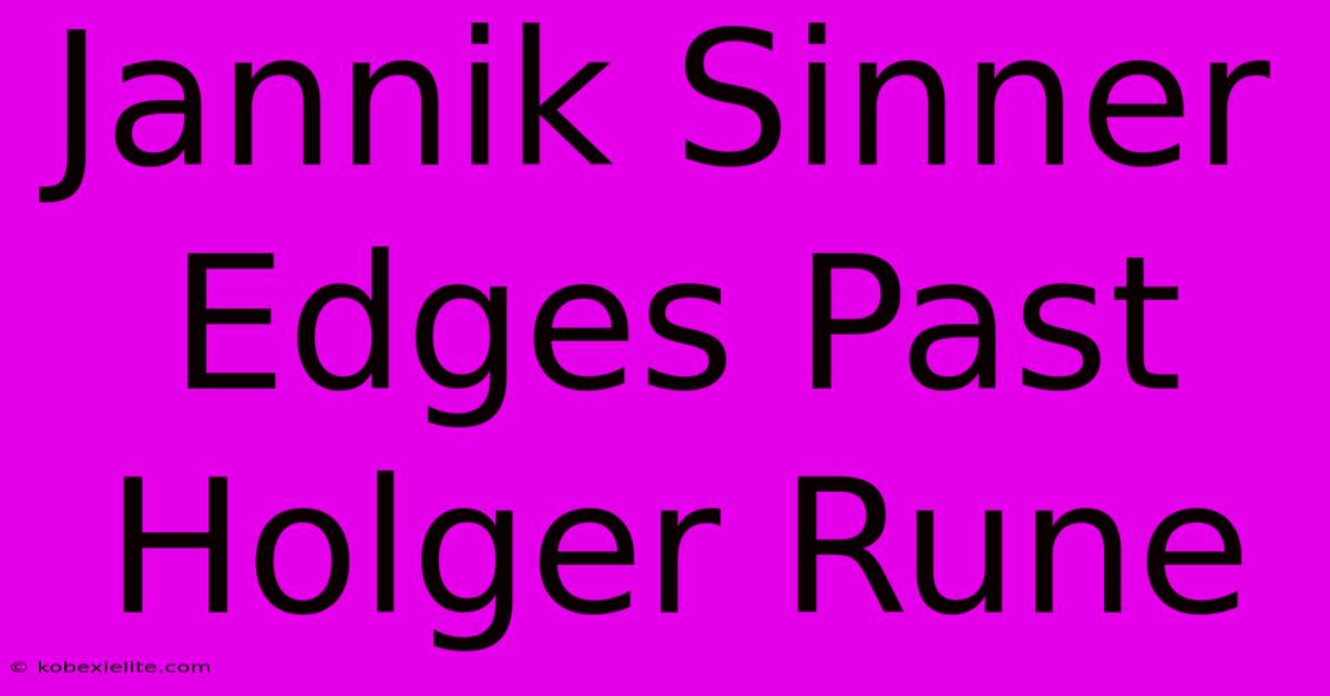 Jannik Sinner Edges Past Holger Rune