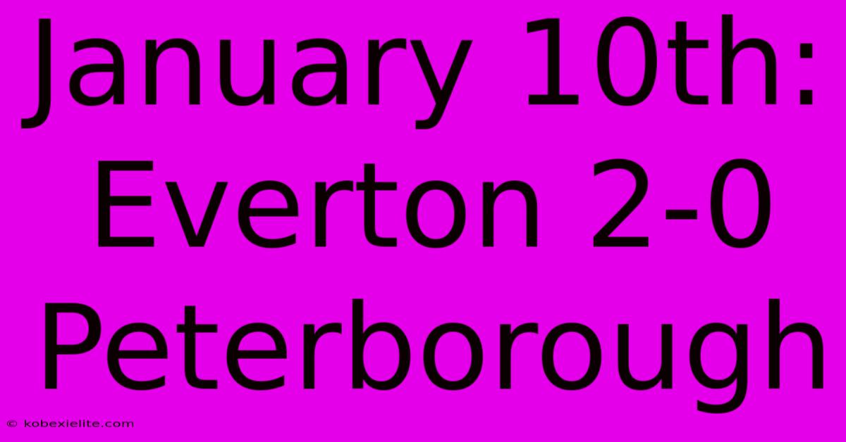 January 10th: Everton 2-0 Peterborough