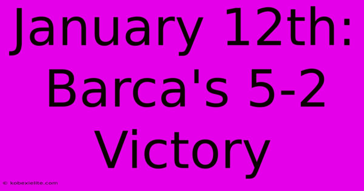 January 12th: Barca's 5-2 Victory