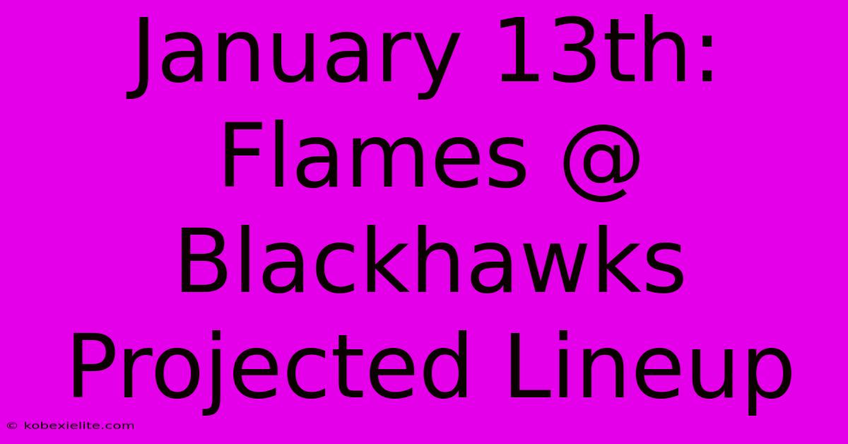 January 13th: Flames @ Blackhawks Projected Lineup