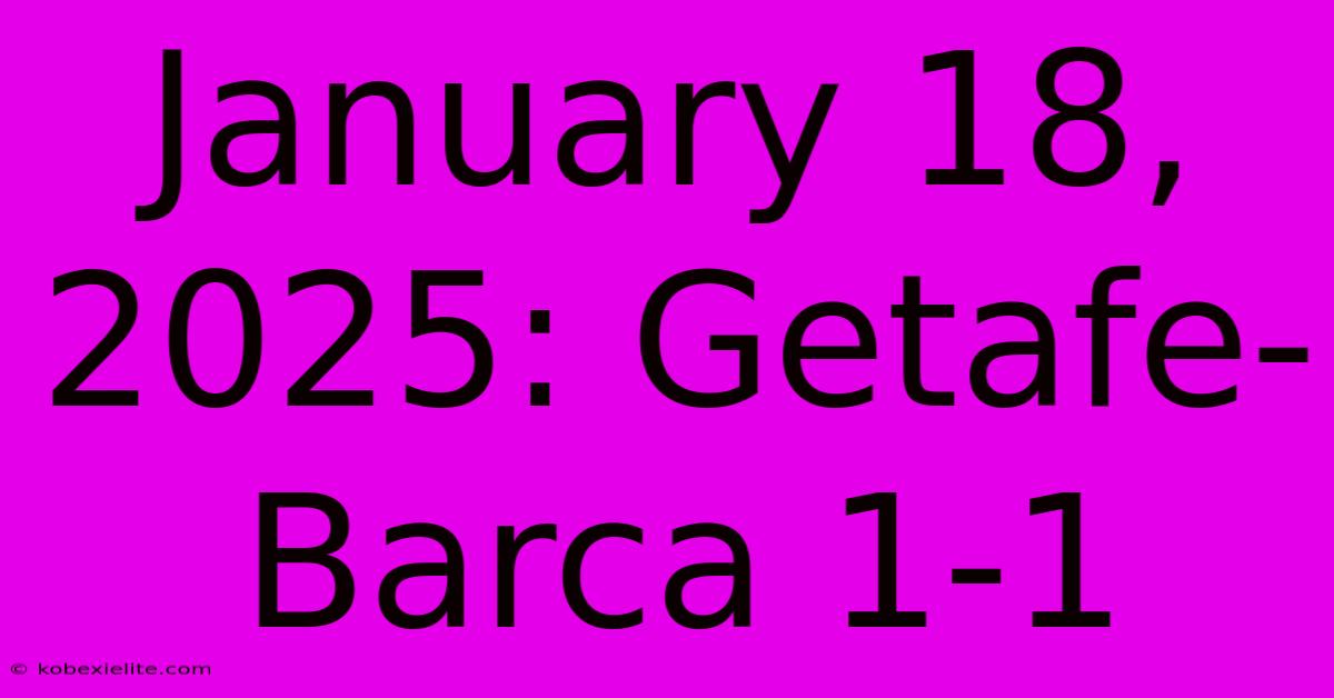 January 18, 2025: Getafe-Barca 1-1