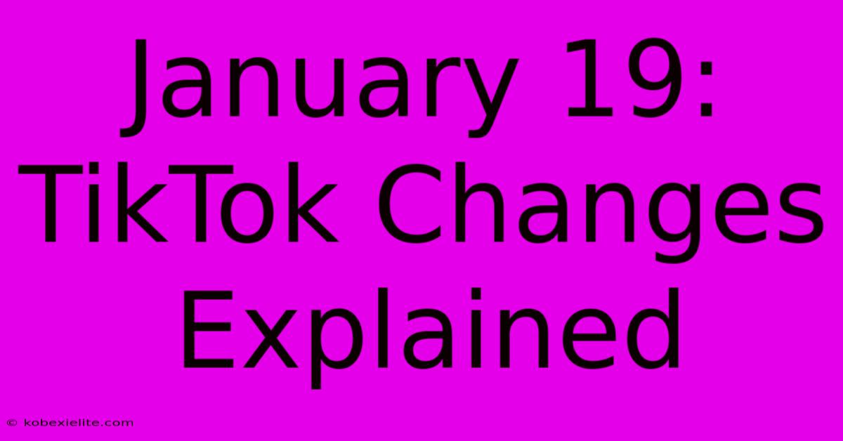 January 19: TikTok Changes Explained