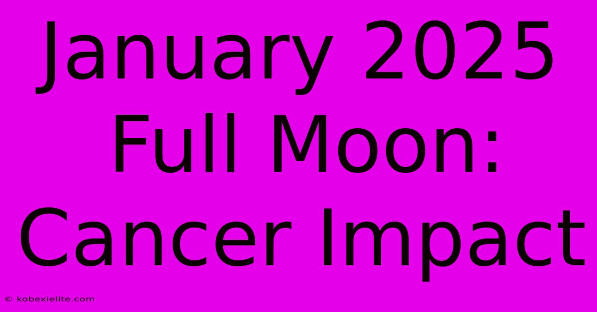 January 2025 Full Moon: Cancer Impact