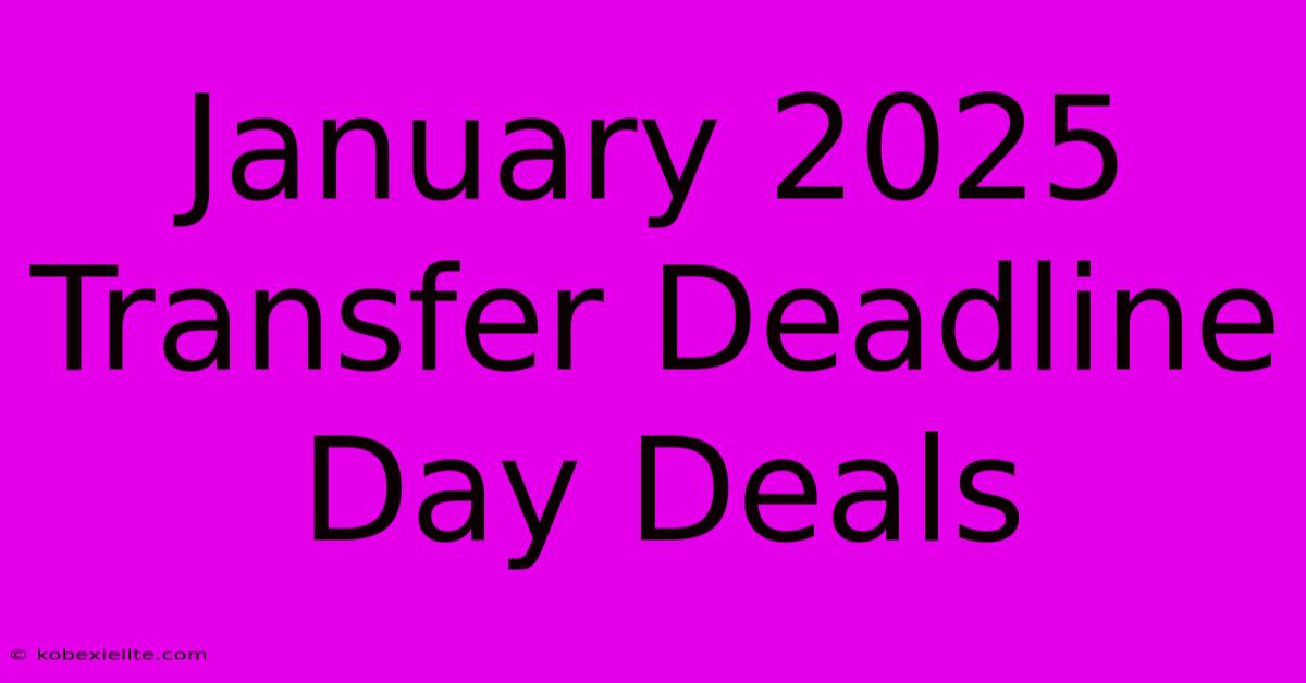 January 2025 Transfer Deadline Day Deals