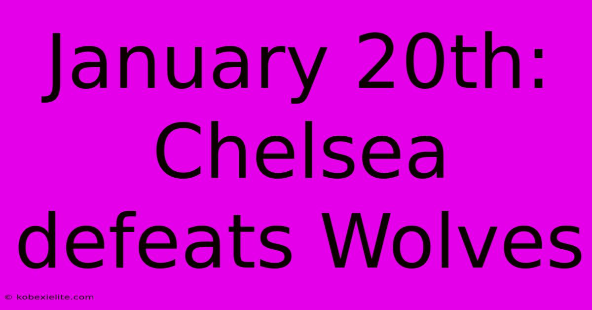 January 20th: Chelsea Defeats Wolves