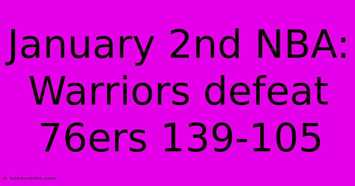 January 2nd NBA: Warriors Defeat 76ers 139-105