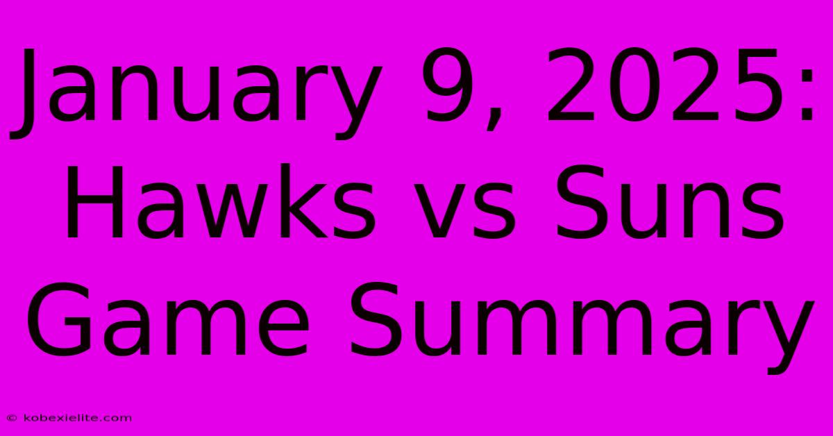 January 9, 2025: Hawks Vs Suns Game Summary