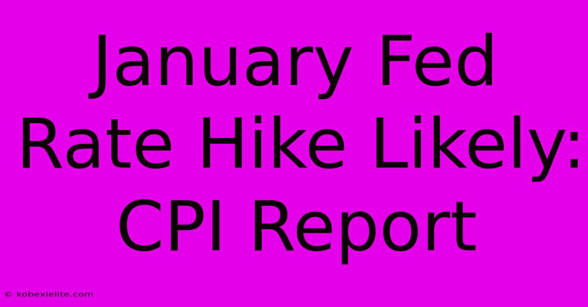 January Fed Rate Hike Likely: CPI Report