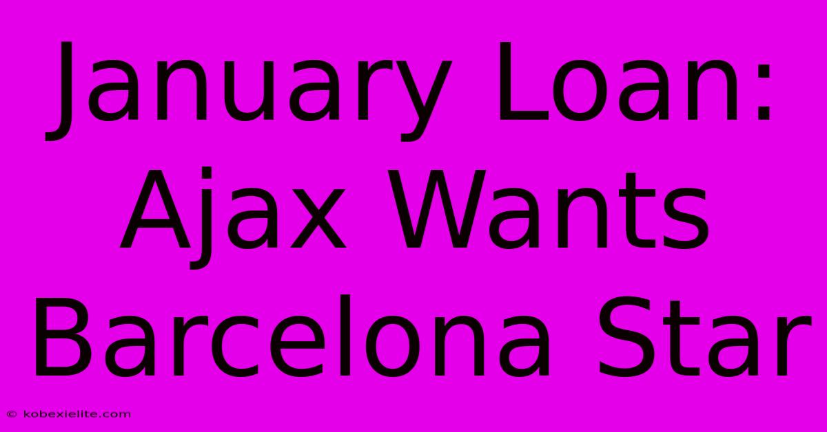 January Loan: Ajax Wants Barcelona Star