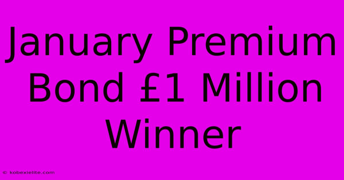 January Premium Bond £1 Million Winner