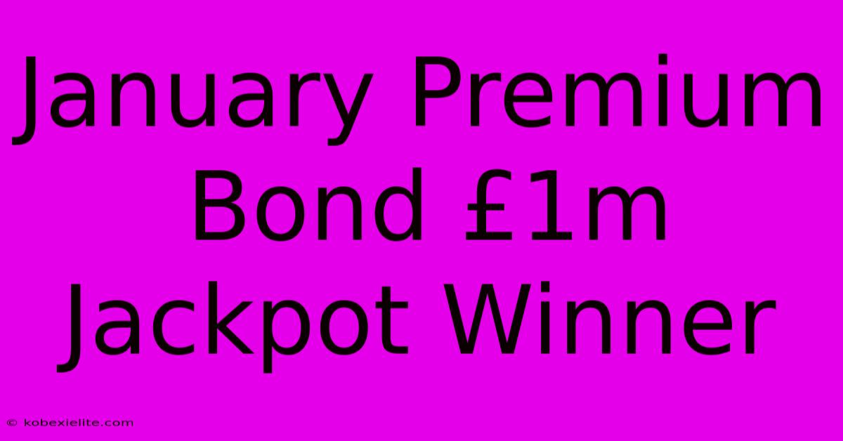 January Premium Bond £1m Jackpot Winner