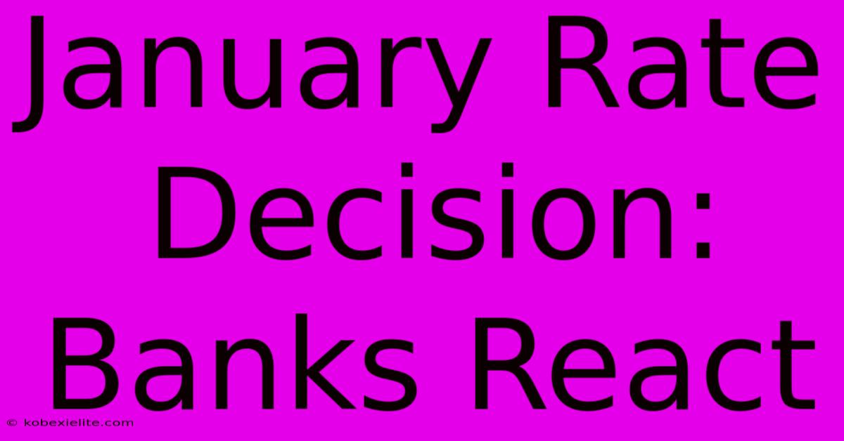 January Rate Decision: Banks React