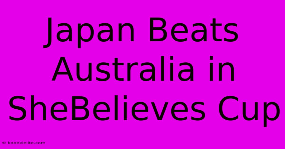 Japan Beats Australia In SheBelieves Cup