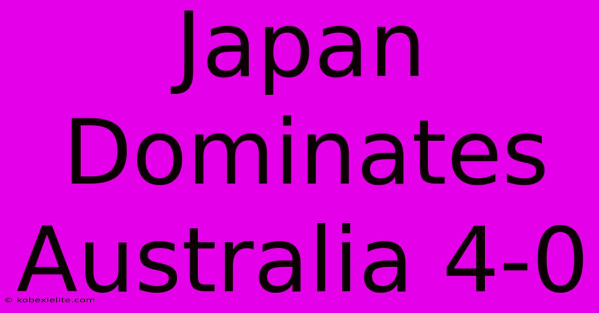 Japan Dominates Australia 4-0