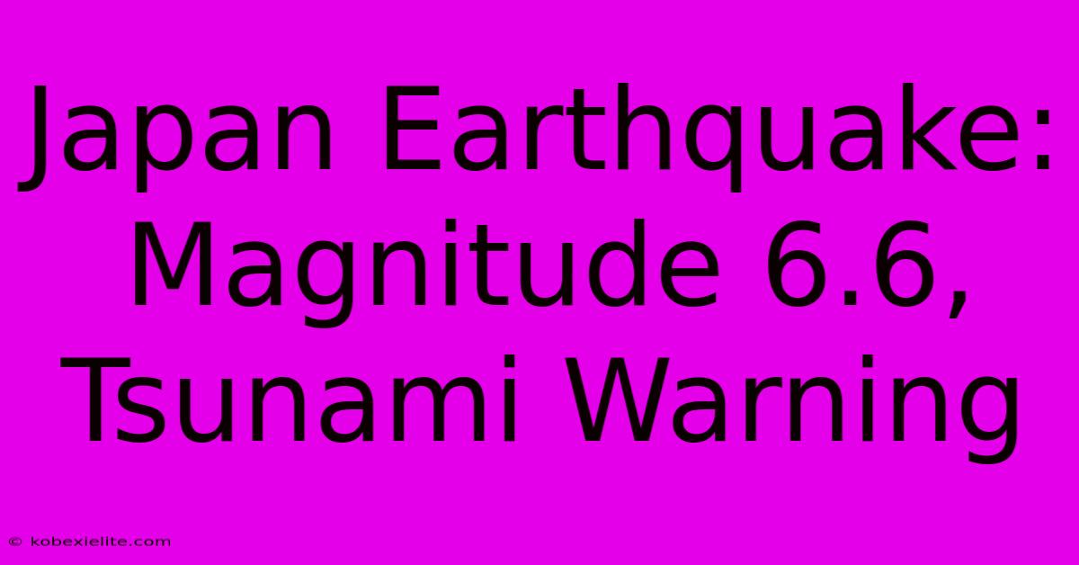 Japan Earthquake: Magnitude 6.6, Tsunami Warning