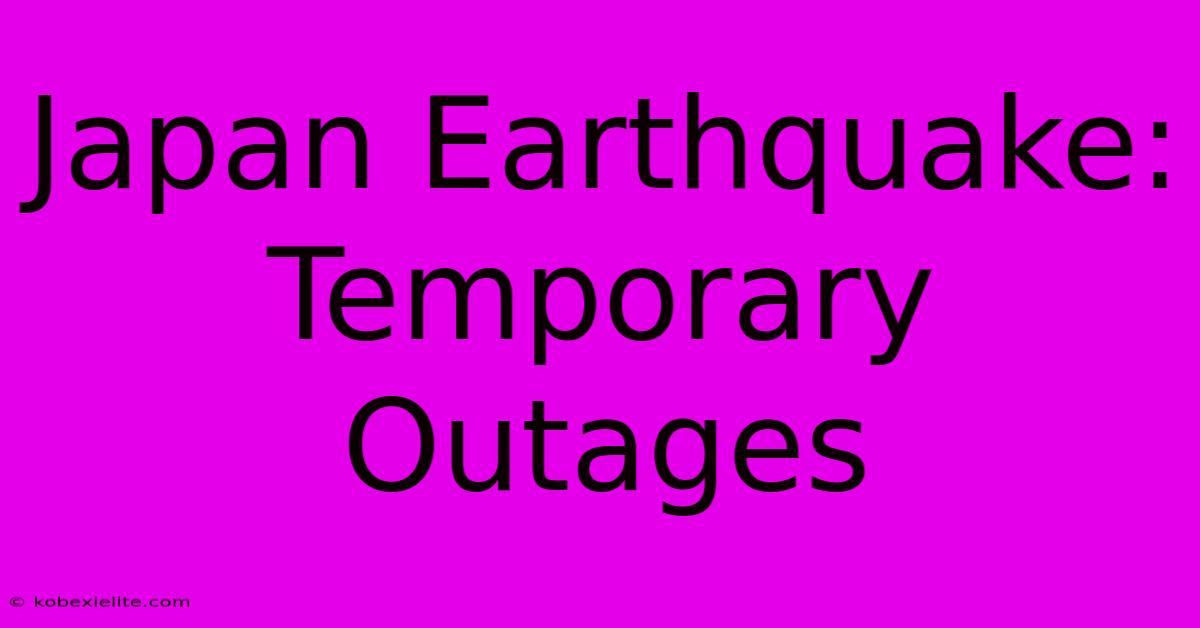 Japan Earthquake: Temporary Outages