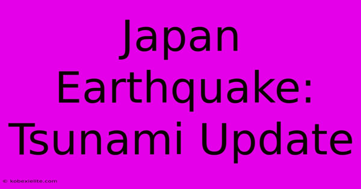 Japan Earthquake: Tsunami Update