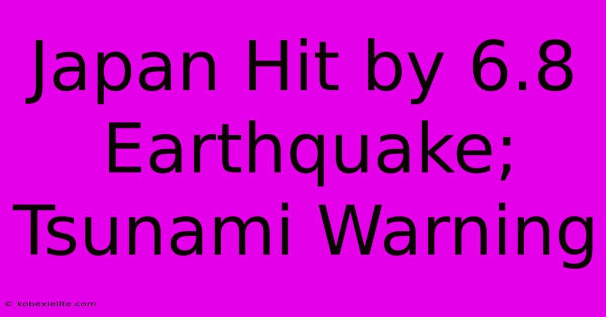 Japan Hit By 6.8 Earthquake; Tsunami Warning