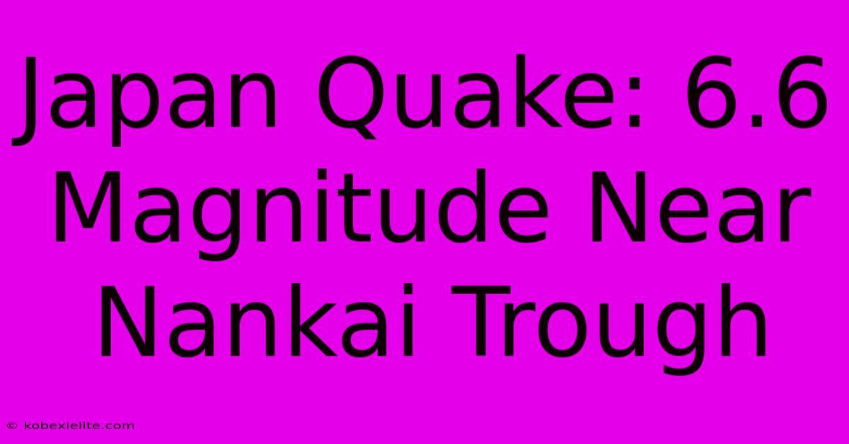 Japan Quake: 6.6 Magnitude Near Nankai Trough