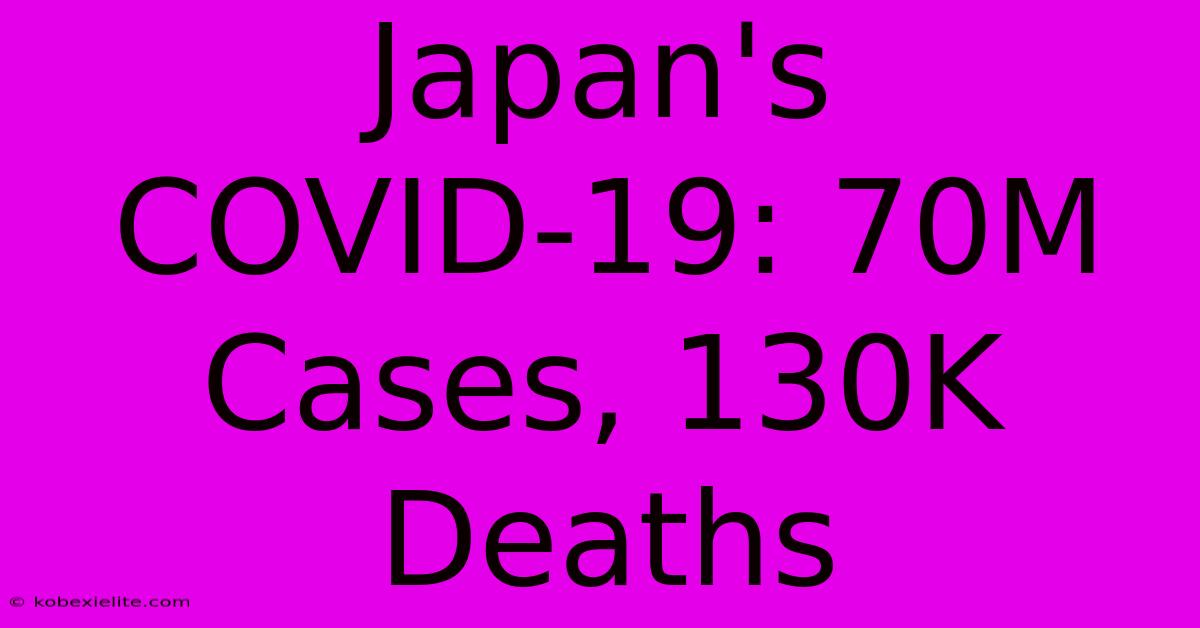 Japan's COVID-19: 70M Cases, 130K Deaths