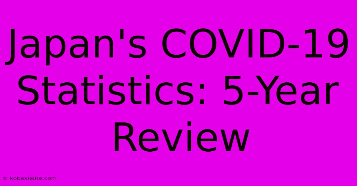 Japan's COVID-19 Statistics: 5-Year Review