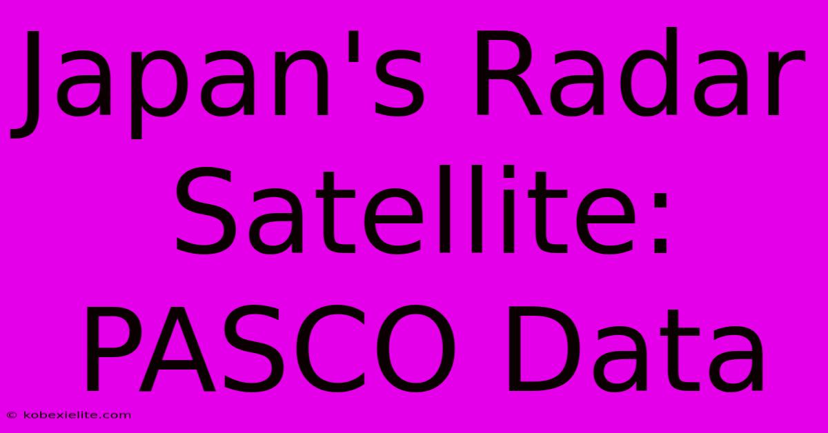 Japan's Radar Satellite: PASCO Data