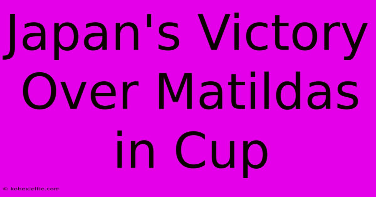 Japan's Victory Over Matildas In Cup