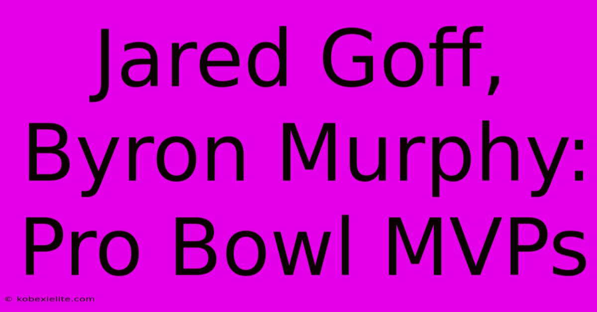 Jared Goff, Byron Murphy: Pro Bowl MVPs