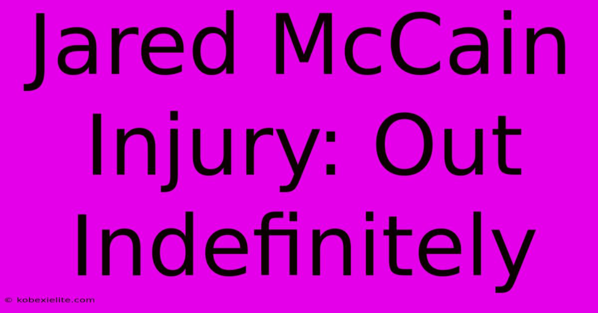Jared McCain Injury: Out Indefinitely Jared McCain Injury: Out Indefinitely