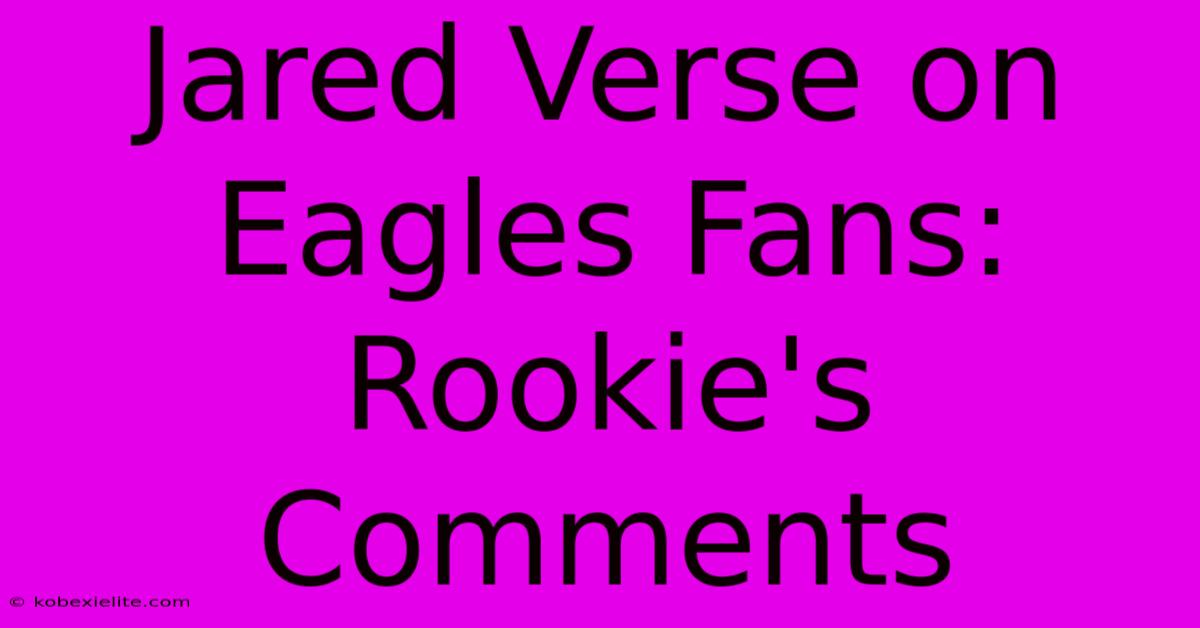 Jared Verse On Eagles Fans: Rookie's Comments