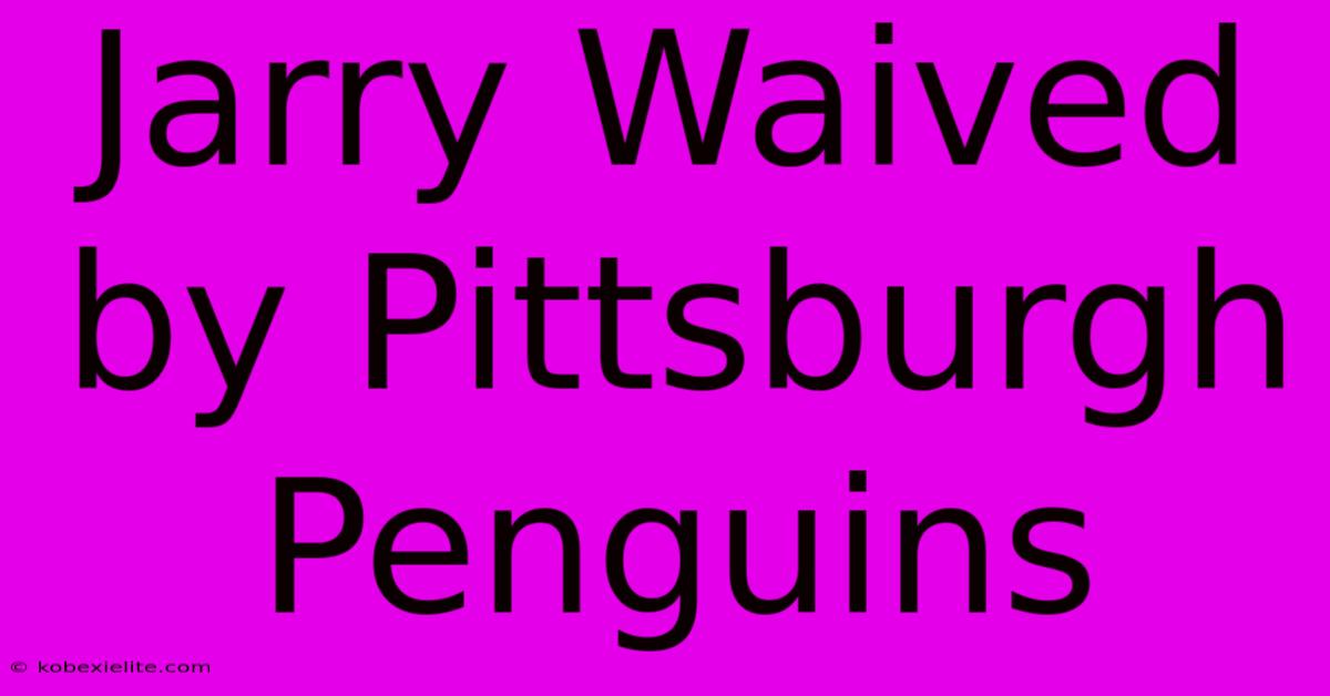 Jarry Waived By Pittsburgh Penguins