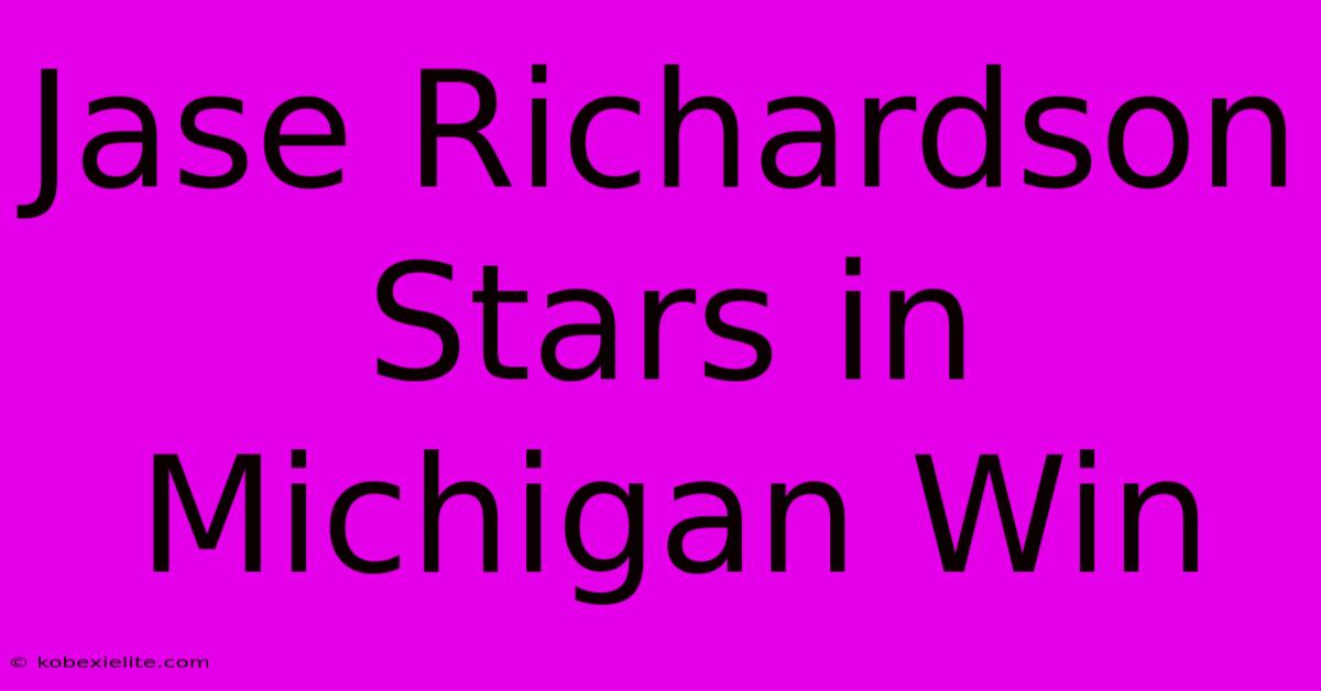 Jase Richardson Stars In Michigan Win