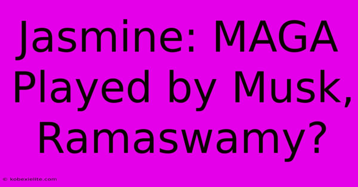 Jasmine: MAGA Played By Musk, Ramaswamy?