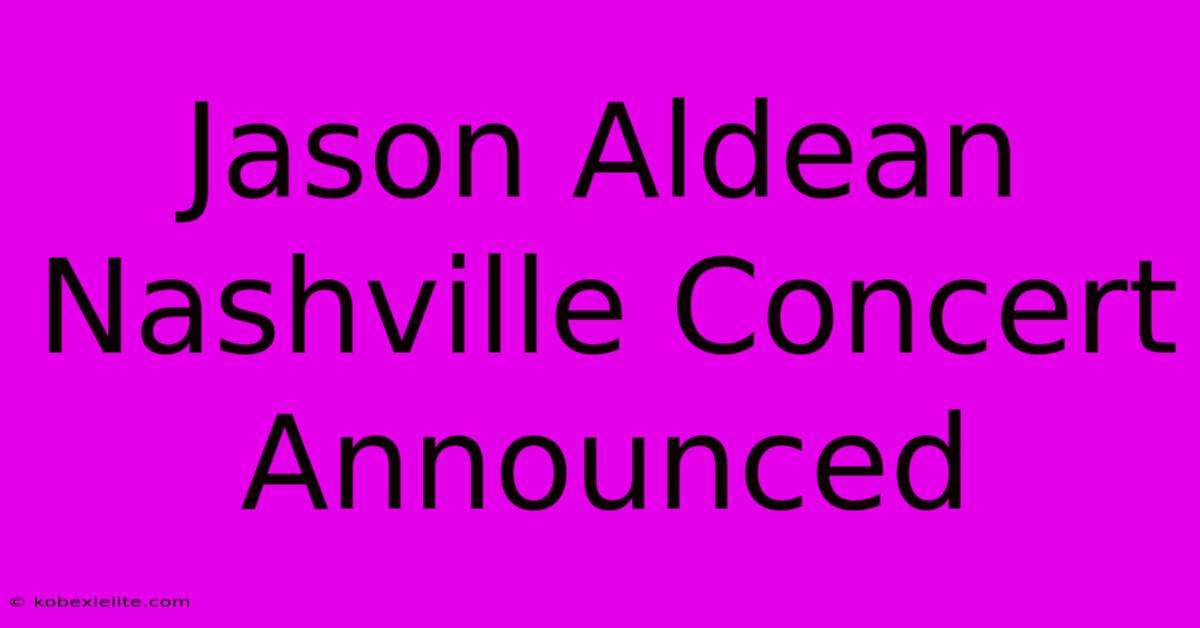 Jason Aldean Nashville Concert Announced