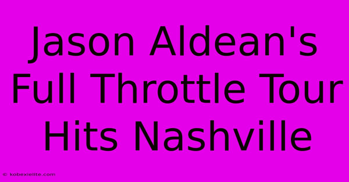 Jason Aldean's Full Throttle Tour Hits Nashville