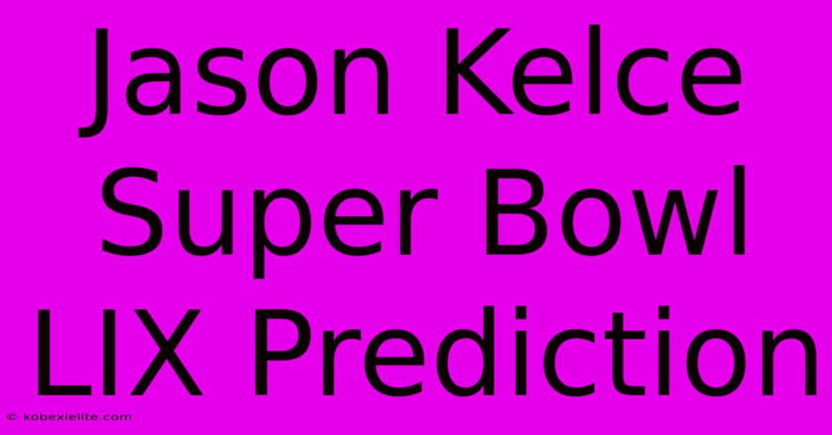 Jason Kelce Super Bowl LIX Prediction