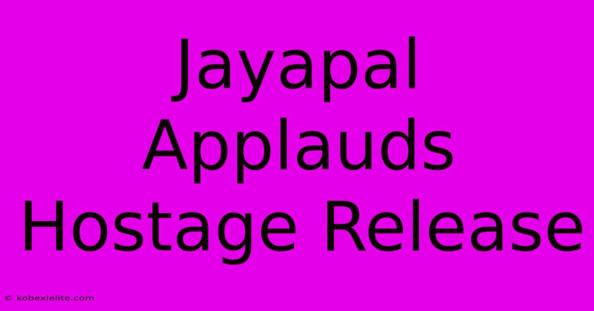 Jayapal Applauds Hostage Release