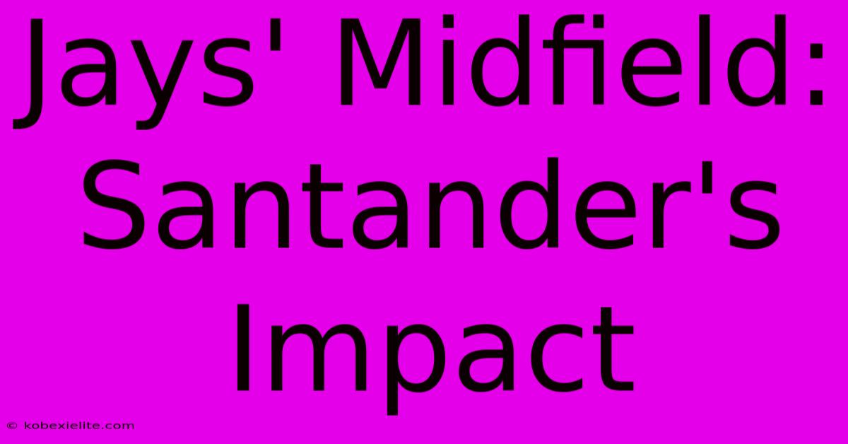 Jays' Midfield: Santander's Impact